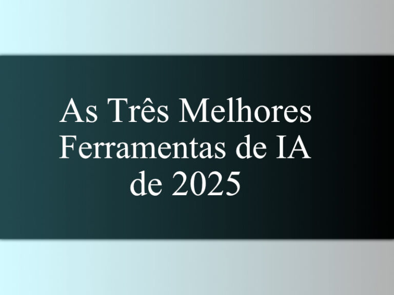 As Três Melhores Ferramentas de IA de 2025
