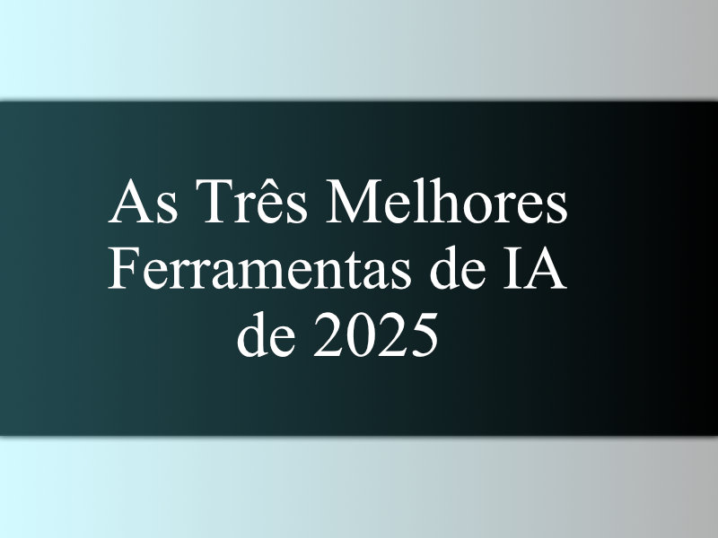 As Três Melhores Ferramentas de IA de 2025